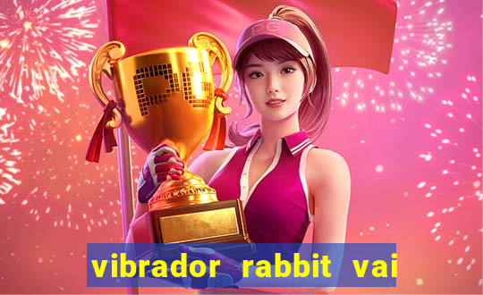 vibrador rabbit vai e vem